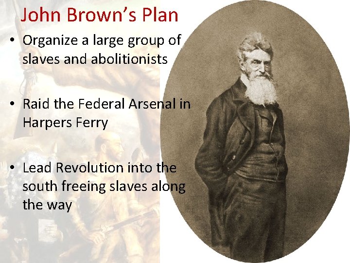 John Brown’s Plan • Organize a large group of slaves and abolitionists • Raid