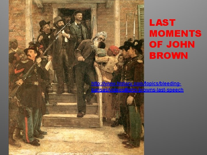 LAST MOMENTS OF JOHN BROWN http: //www. history. com/topics/bleedingkansas/videos#john-browns-last-speech 