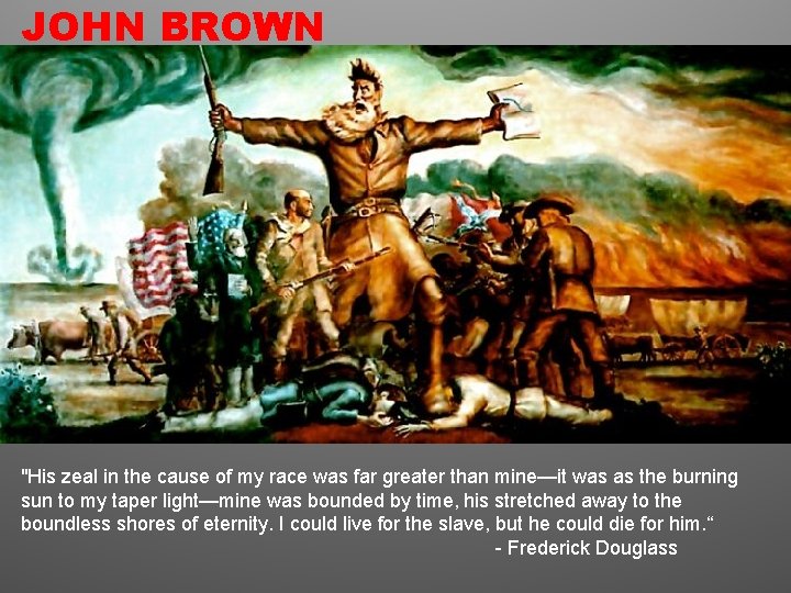 JOHN BROWN "His zeal in the cause of my race was far greater than