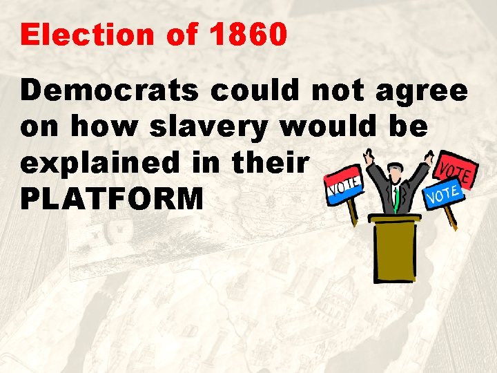Election of 1860 Democrats could not agree on how slavery would be explained in