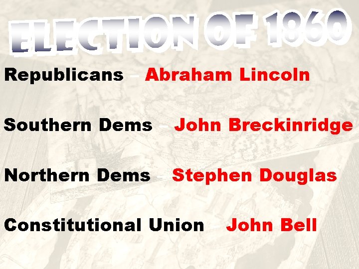 Republicans – Abraham Lincoln Southern Dems – John Breckinridge Northern Dems – Stephen Douglas