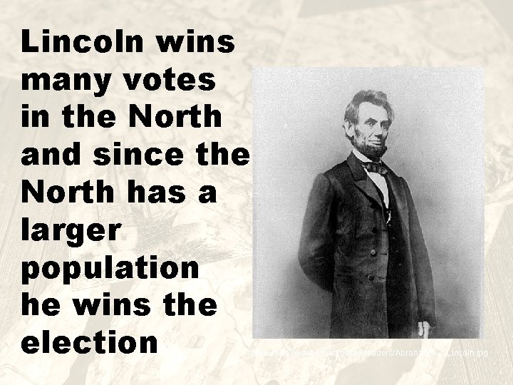 Lincoln wins many votes in the North and since the North has a larger