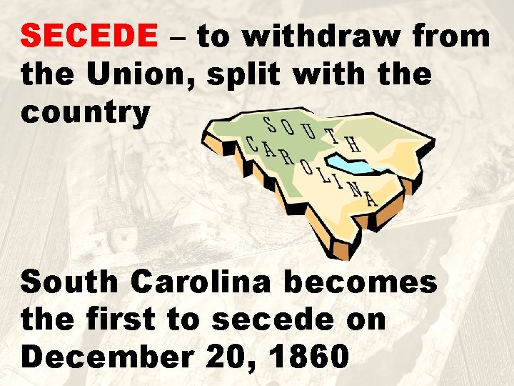 SECEDE – to withdraw from the Union, split with the country South Carolina becomes