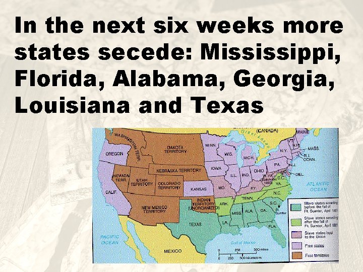 In the next six weeks more states secede: Mississippi, Florida, Alabama, Georgia, Louisiana and