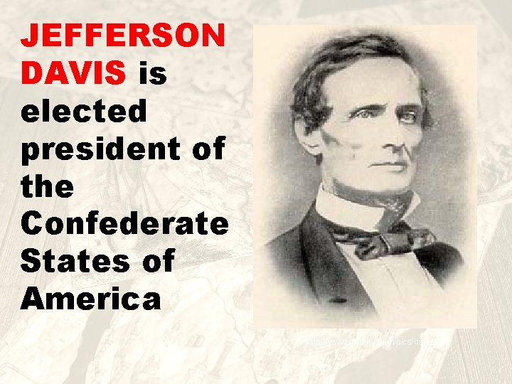 JEFFERSON DAVIS is elected president of the Confederate States of America http: //www. military.