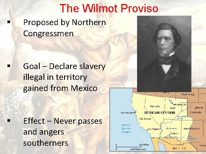 The Wilmot Proviso § Proposed by Northern Congressmen § Goal – Declare slavery illegal