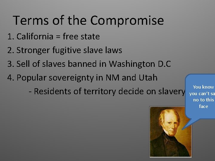 Terms of the Compromise 1. California = free state 2. Stronger fugitive slave laws