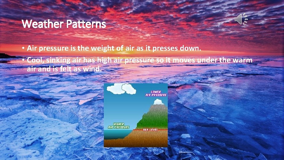 Weather Patterns • Air pressure is the weight of air as it presses down. Weather Patterns • Air pressure is the weight of air as it presses down.