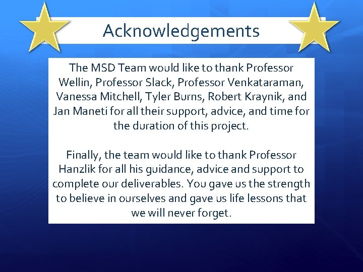 Acknowledgements The MSD Team would like to thank Professor Wellin, Professor Slack, Professor Venkataraman,