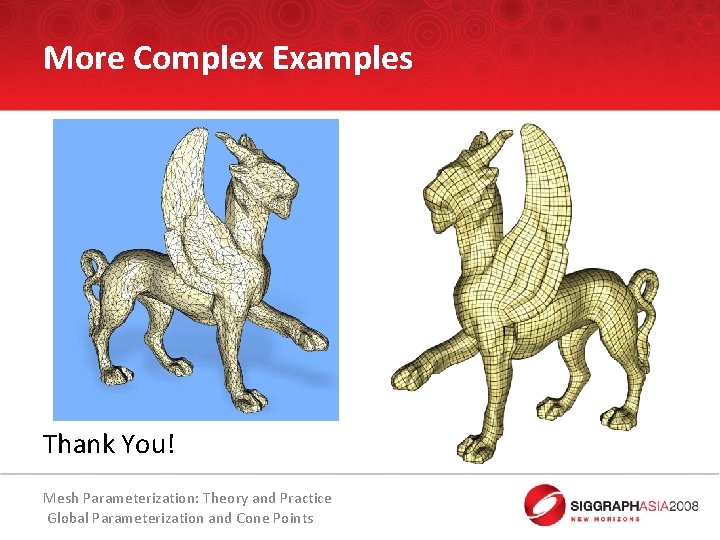 More Complex Examples Thank You! Mesh Parameterization: Theory and Practice Global Parameterization and Cone