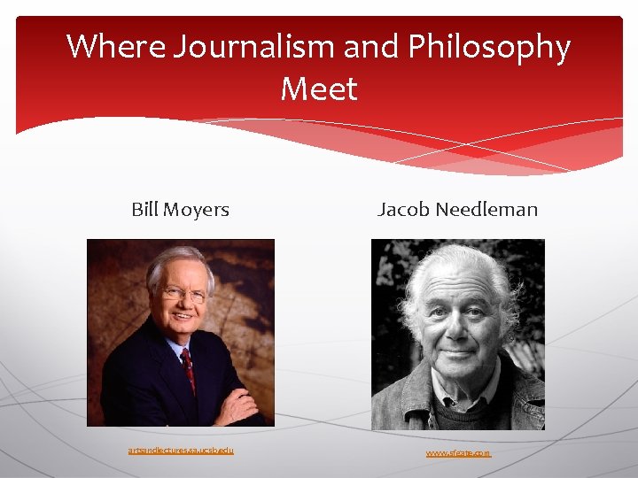 Where Journalism and Philosophy Meet Bill Moyers Jacob Needleman artsandlectures. sa. ucsb. edu www.