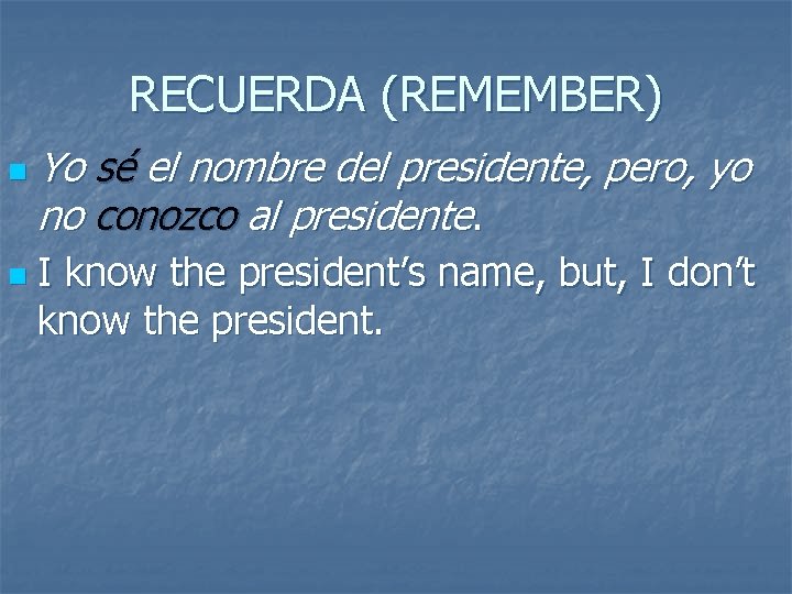 RECUERDA (REMEMBER) n n Yo sé el nombre del presidente, pero, yo no conozco