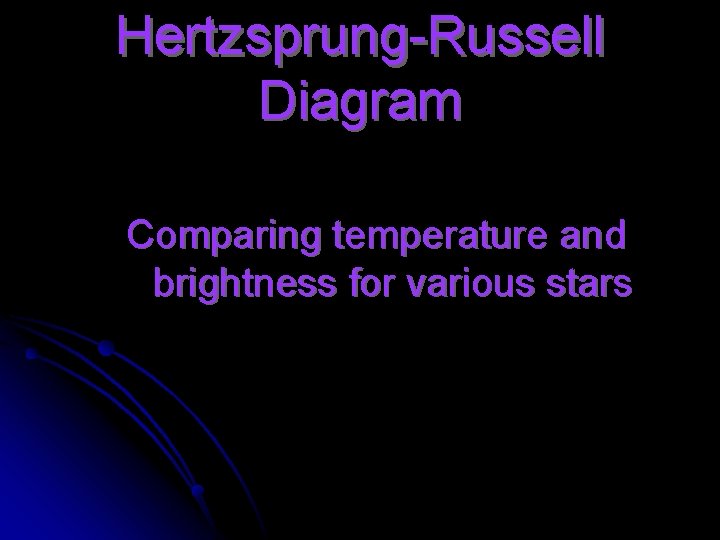 Hertzsprung-Russell Diagram Comparing temperature and brightness for various stars 