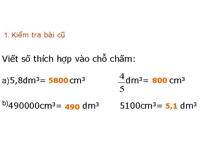 1. Kiểm tra bài cũ Viết số thích hợp vào chỗ chấm: a)5, 8