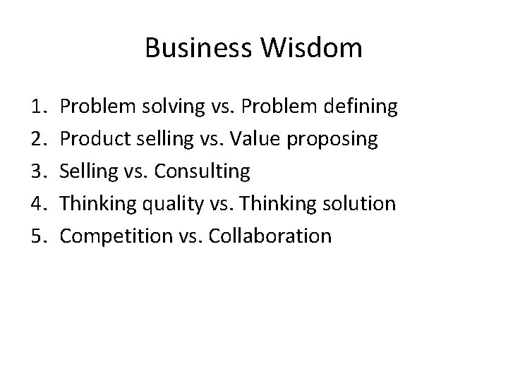 Business Wisdom 1. 2. 3. 4. 5. Problem solving vs. Problem defining Product selling