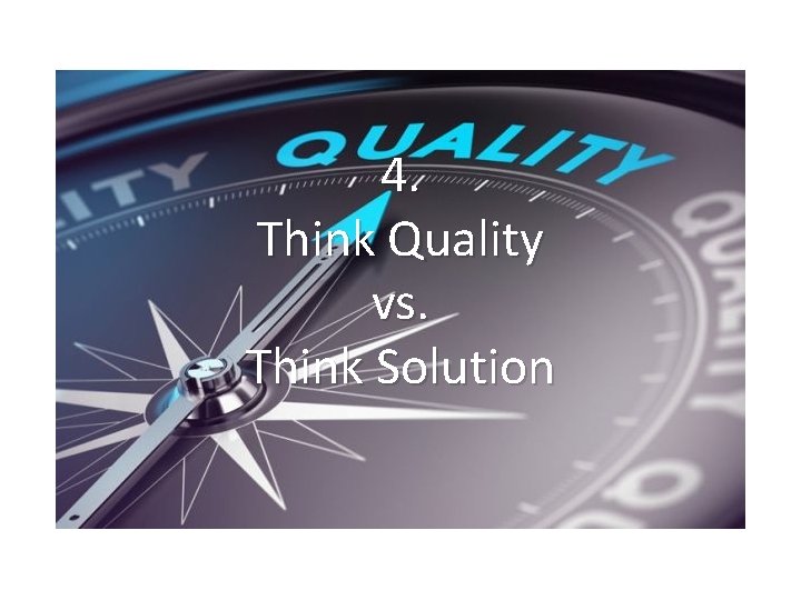 4. Think Quality vs. Think Solution 