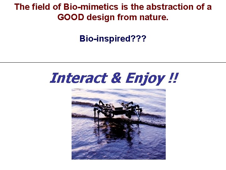 The field of Bio-mimetics is the abstraction of a GOOD design from nature. Bio-inspired?