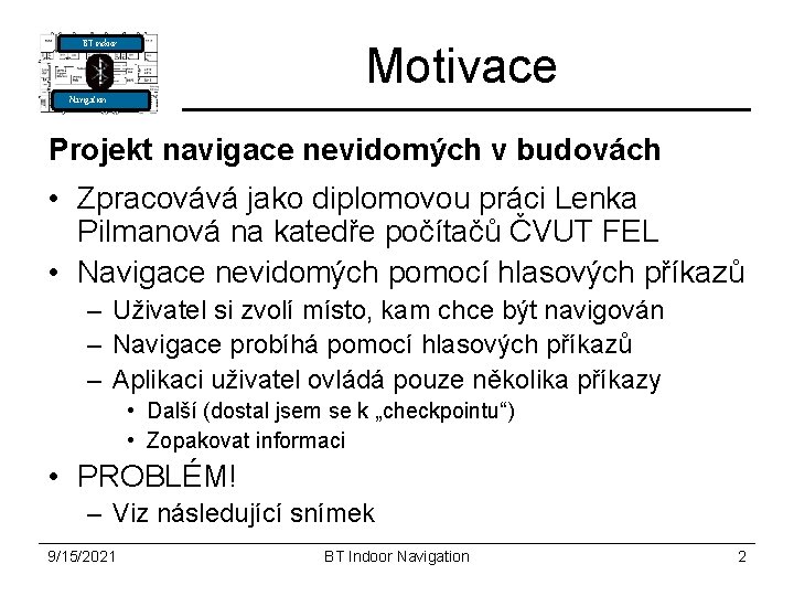 Motivace BT indoor Navigation Projekt navigace nevidomých v budovách • Zpracovává jako diplomovou práci