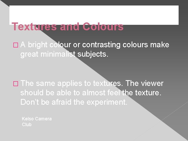 Textures and Colours �A bright colour or contrasting colours make great minimalist subjects. �