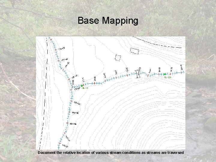 Base Mapping Document the relative location of various stream conditions as streams are traversed