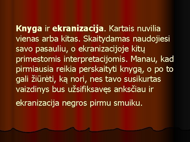 Knyga ir ekranizacija. Kartais nuvilia vienas arba kitas. Skaitydamas naudojiesi savo pasauliu, o ekranizacijoje