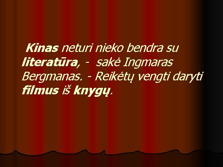 Kinas neturi nieko bendra su literatūra, - sakė Ingmaras Bergmanas. - Reikėtų vengti daryti