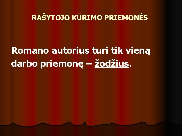 RAŠYTOJO KŪRIMO PRIEMONĖS Romano autorius turi tik vieną darbo priemonę – žodžius. 