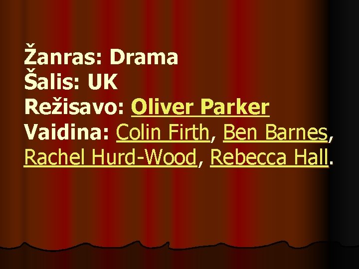 Žanras: Drama Šalis: UK Režisavo: Oliver Parker Vaidina: Colin Firth, Ben Barnes, Rachel Hurd-Wood,