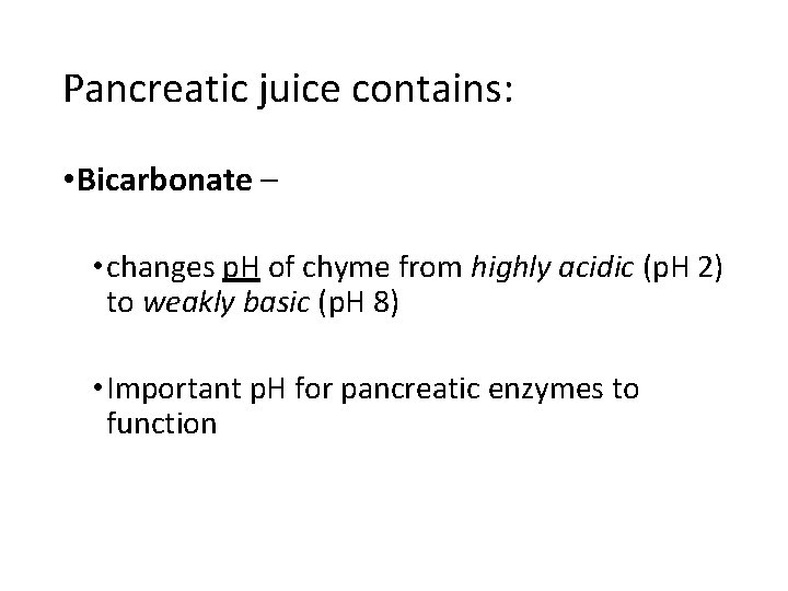 Pancreatic juice contains: • Bicarbonate – • changes p. H of chyme from highly