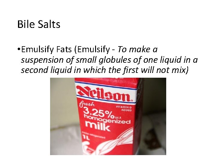 Bile Salts • Emulsify Fats (Emulsify - To make a suspension of small globules