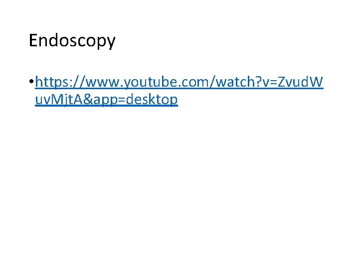 Endoscopy • https: //www. youtube. com/watch? v=Zvud. W uv. Mjt. A&app=desktop 