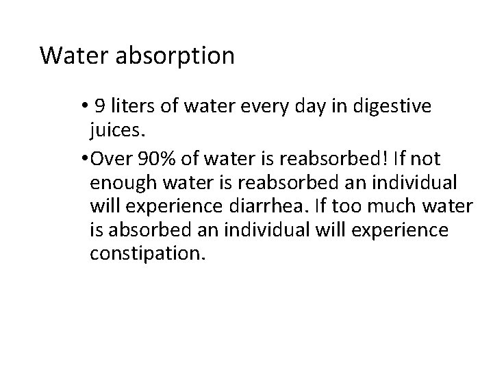 Water absorption • 9 liters of water every day in digestive juices. • Over