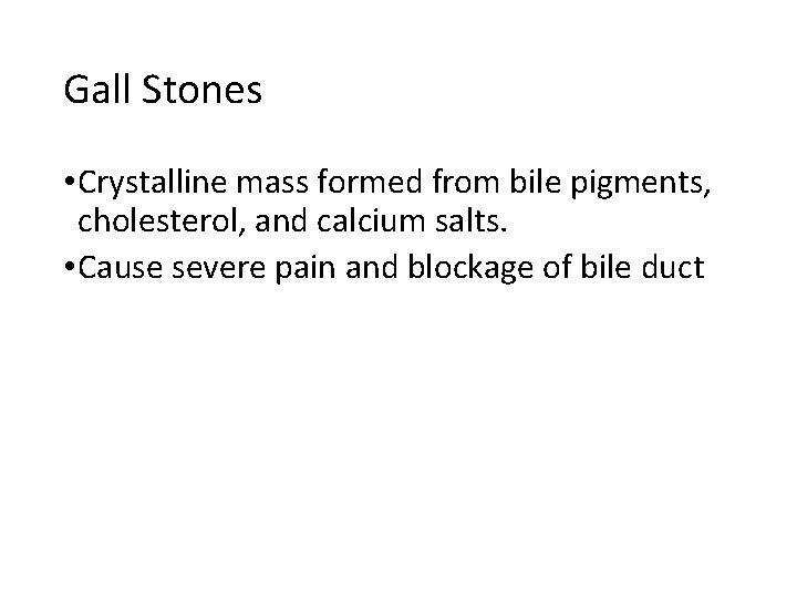 Gall Stones • Crystalline mass formed from bile pigments, cholesterol, and calcium salts. •