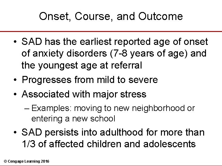 Onset, Course, and Outcome • SAD has the earliest reported age of onset of