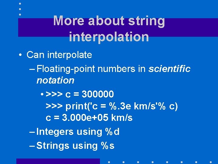 More about string interpolation • Can interpolate – Floating-point numbers in scientific notation •
