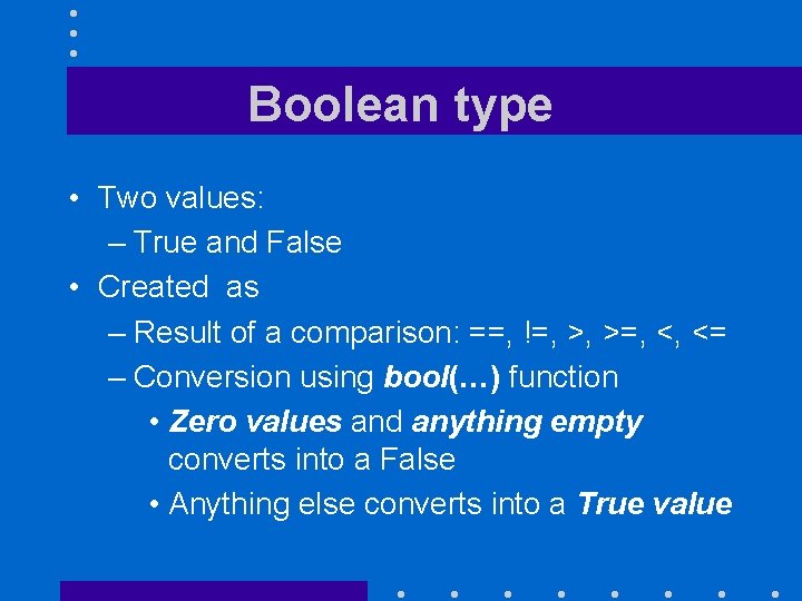 Boolean type • Two values: – True and False • Created as – Result