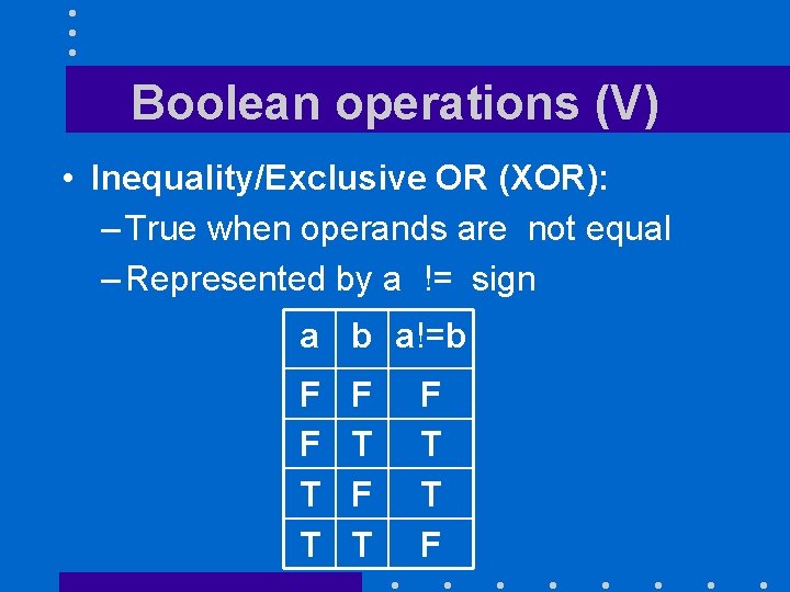 Boolean operations (V) • Inequality/Exclusive OR (XOR): – True when operands are not equal