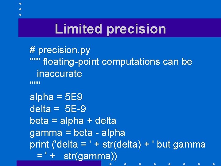 Limited precision # precision. py """ floating-point computations can be inaccurate """ alpha =