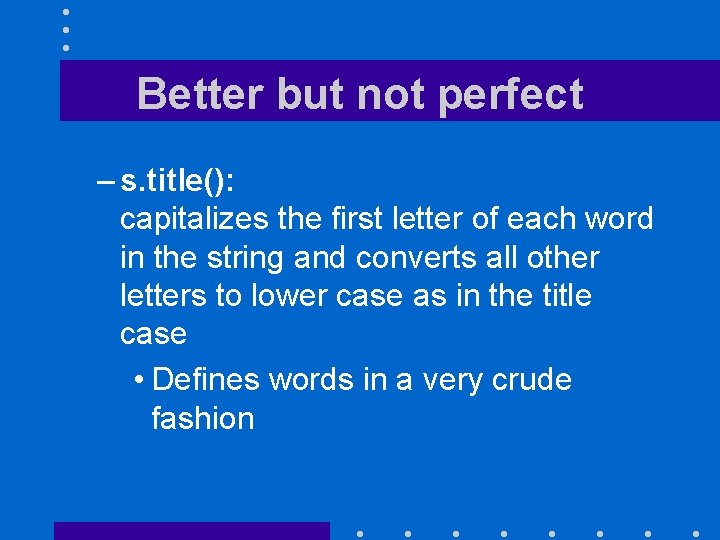 Better but not perfect – s. title(): capitalizes the first letter of each word