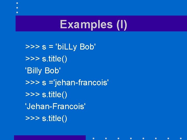 Examples (I) >>> s = 'bi. LLy Bob' >>> s. title() 'Billy Bob' >>>