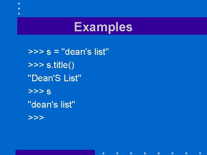 Examples >>> s = "dean's list" >>> s. title() "Dean'S List" >>> s "dean's