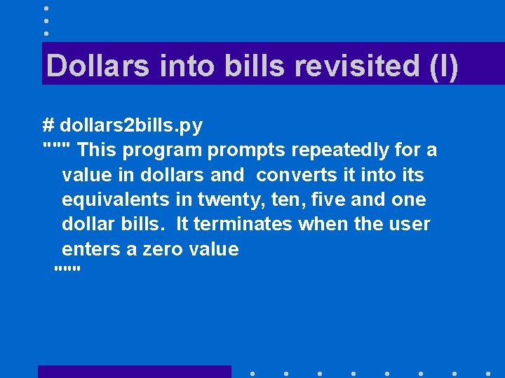 Dollars into bills revisited (I) # dollars 2 bills. py """ This program prompts