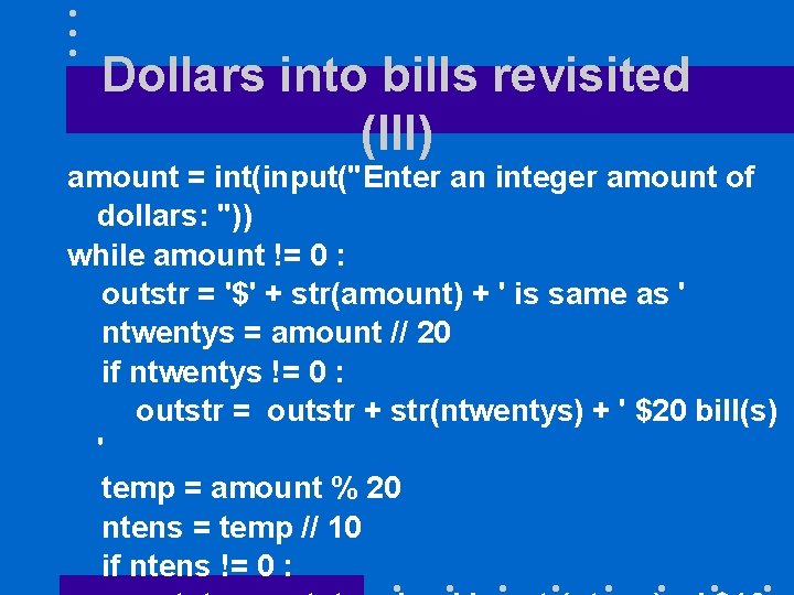 Dollars into bills revisited (III) amount = int(input("Enter an integer amount of dollars: "))