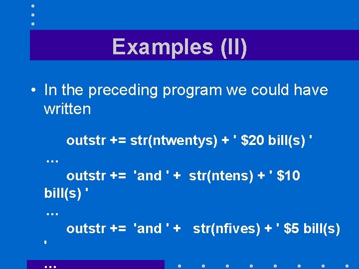 Examples (II) • In the preceding program we could have written outstr += str(ntwentys)