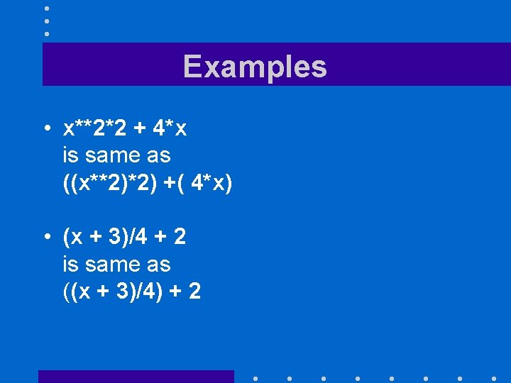 Examples • x**2*2 + 4*x is same as ((x**2)*2) +( 4*x) • (x +