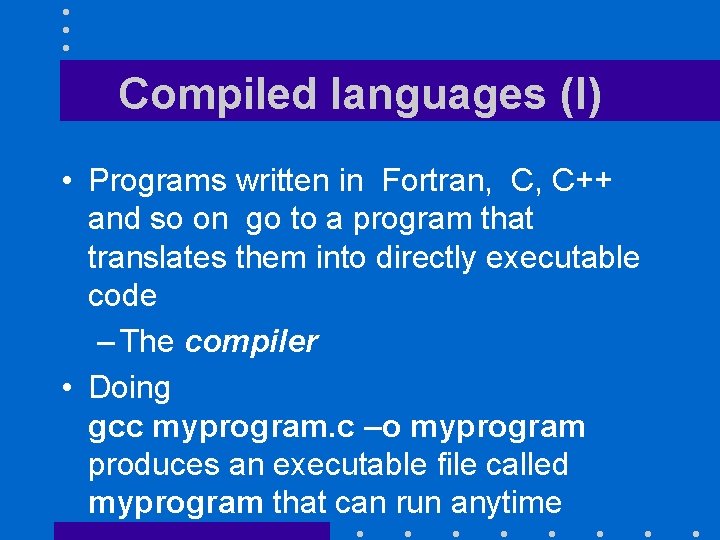 Compiled languages (I) • Programs written in Fortran, C, C++ and so on go