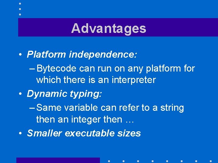 Advantages • Platform independence: – Bytecode can run on any platform for which there