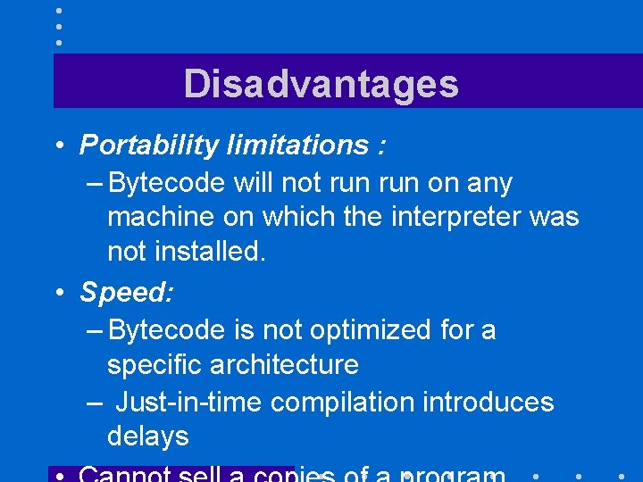 Disadvantages • Portability limitations : – Bytecode will not run on any machine on