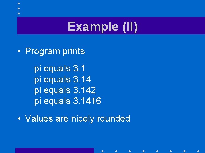 Example (II) • Program prints pi equals 3. 142 pi equals 3. 1416 •