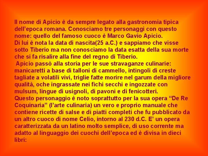 Il nome di Apicio è da sempre legato alla gastronomia tipica dell’epoca romana. Conosciamo